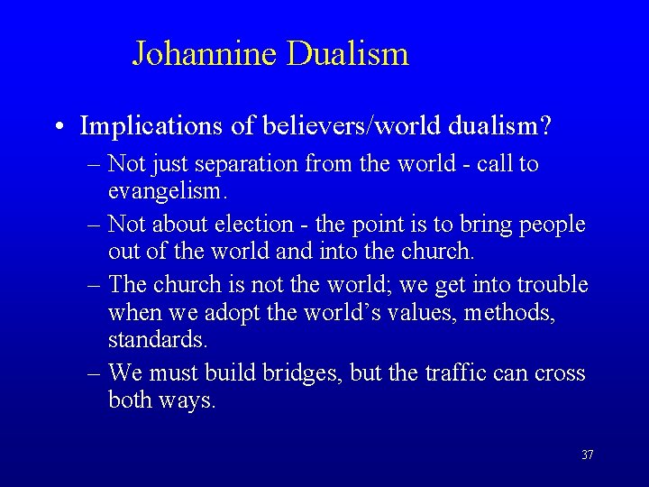 Johannine Dualism • Implications of believers/world dualism? – Not just separation from the world