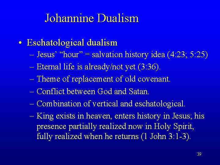 Johannine Dualism • Eschatological dualism – Jesus’ “hour” = salvation history idea (4: 23;
