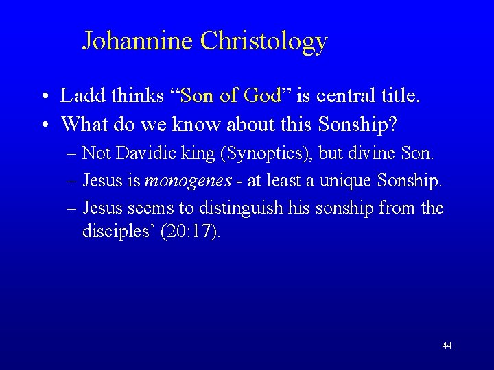 Johannine Christology • Ladd thinks “Son of God” is central title. • What do