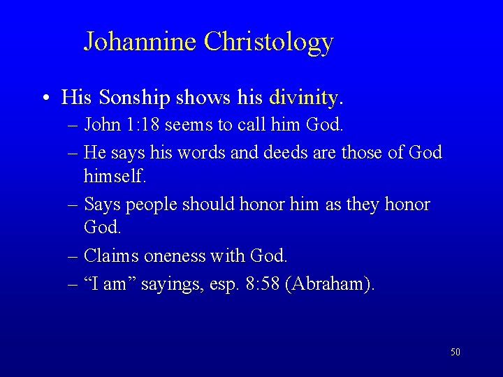 Johannine Christology • His Sonship shows his divinity. – John 1: 18 seems to