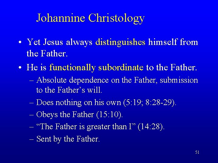 Johannine Christology • Yet Jesus always distinguishes himself from the Father. • He is