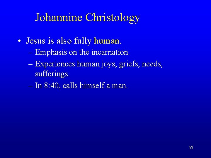 Johannine Christology • Jesus is also fully human. – Emphasis on the incarnation. –