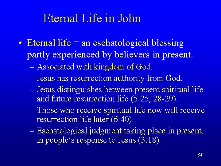 Eternal Life in John • Eternal life = an eschatological blessing partly experienced by