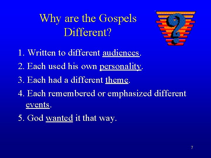 Why are the Gospels Different? 1. Written to different audiences. 2. Each used his