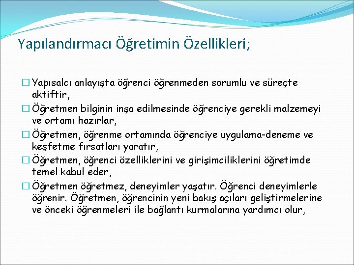 Yapılandırmacı Öğretimin Özellikleri; � Yapısalcı anlayışta öğrenci öğrenmeden sorumlu ve süreçte aktiftir, � Öğretmen