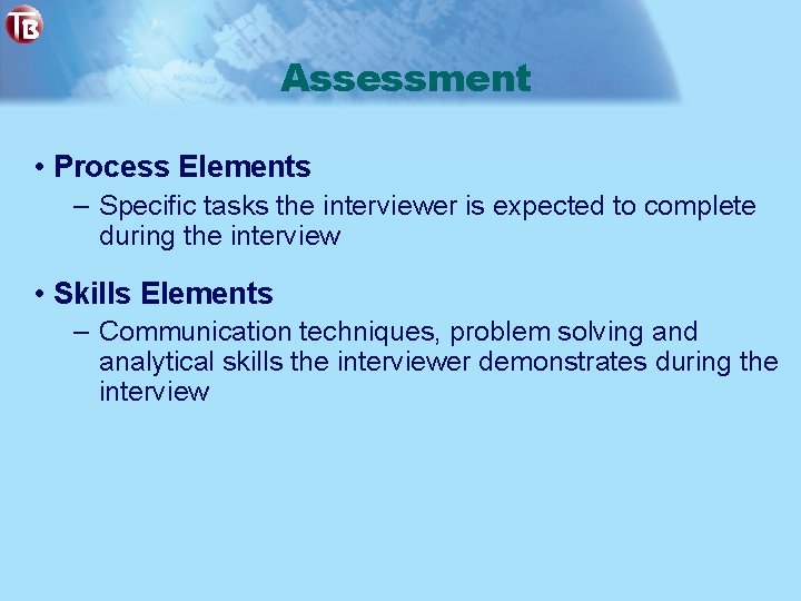 Assessment • Process Elements – Specific tasks the interviewer is expected to complete during