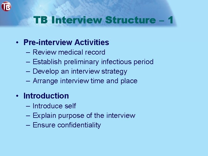 TB Interview Structure – 1 • Pre-interview Activities – – Review medical record Establish