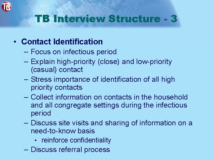 TB Interview Structure - 3 • Contact Identification – Focus on infectious period –