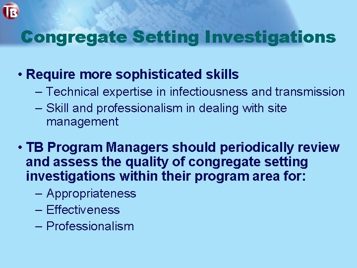 Congregate Setting Investigations • Require more sophisticated skills – Technical expertise in infectiousness and