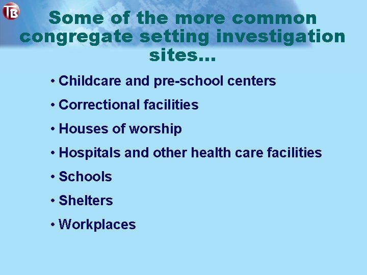 Some of the more common congregate setting investigation sites… • Childcare and pre-school centers