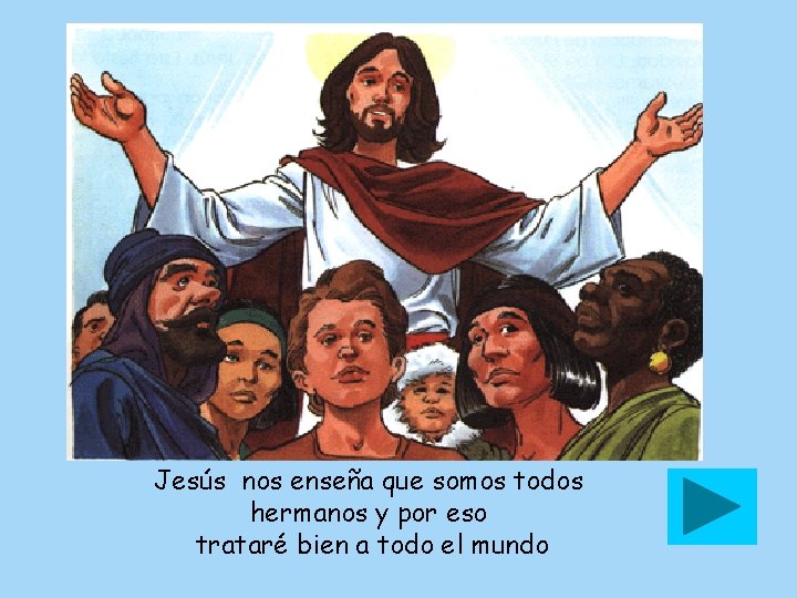 Jesús nos enseña que somos todos hermanos y por eso trataré bien a todo