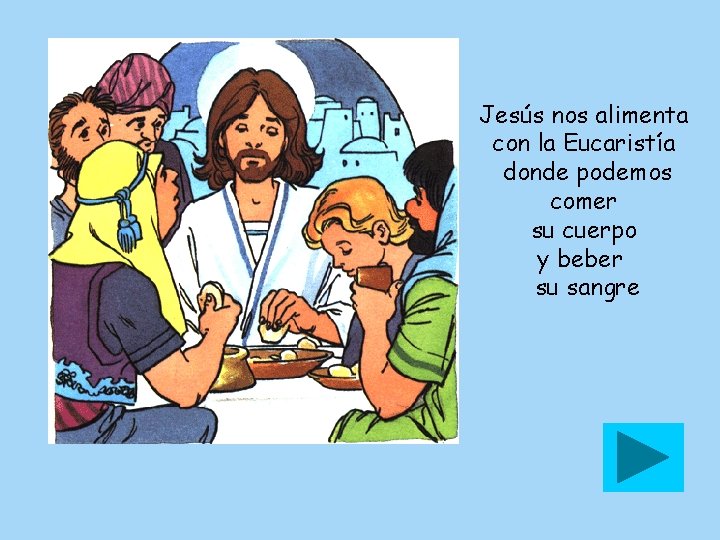 Jesús nos alimenta con la Eucaristía donde podemos comer su cuerpo y beber su