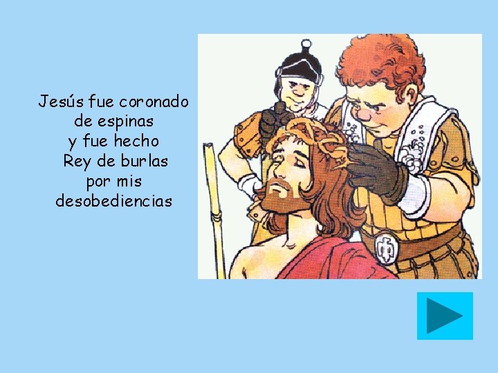 Jesús fue coronado de espinas y fue hecho Rey de burlas por mis desobediencias