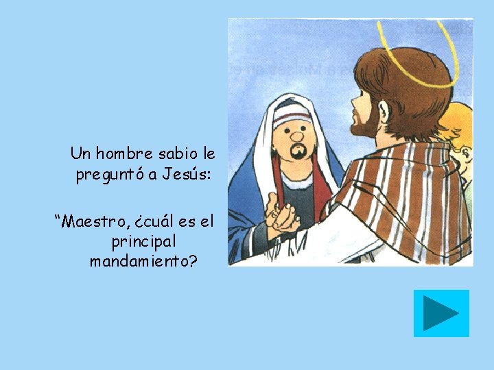 Un hombre sabio le preguntó a Jesús: “Maestro, ¿cuál es el principal mandamiento? 