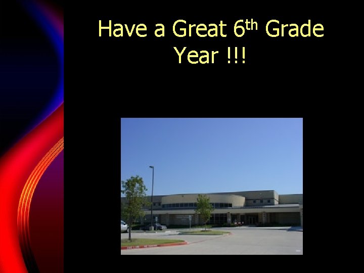 Have a Great 6 th Grade Year !!! 