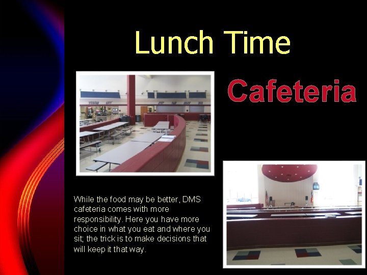 Lunch Time Cafeteria While the food may be better, DMS cafeteria comes with more