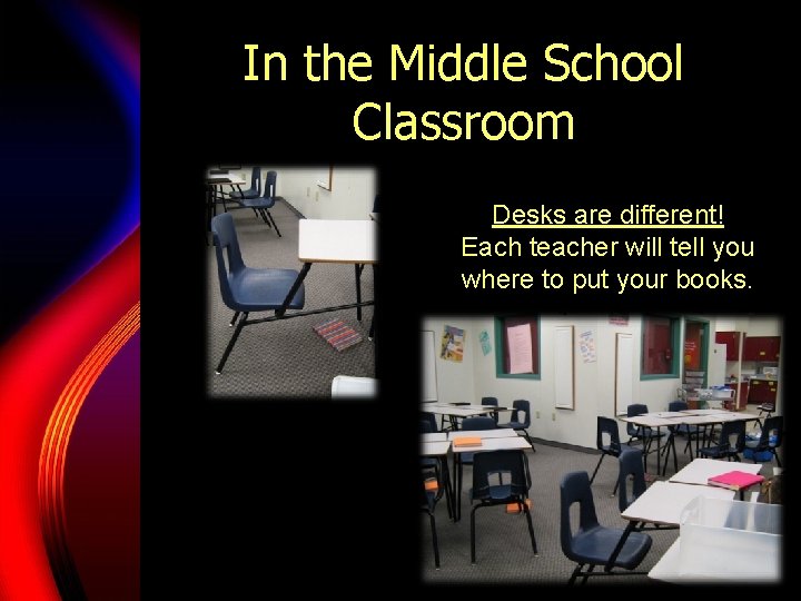 In the Middle School Classroom Desks are different! Each teacher will tell you where