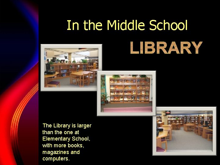 In the Middle School The Library is larger than the one at Elementary School,