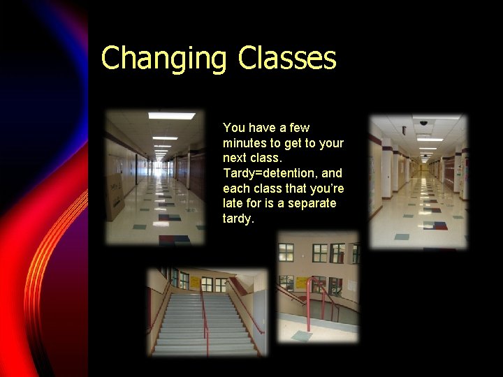 Changing Classes You have a few minutes to get to your next class. Tardy=detention,