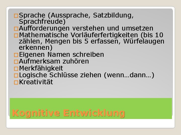 �Sprache (Aussprache, Satzbildung, Sprachfreude) �Aufforderungen verstehen und umsetzen �Mathematische Vorläuferfertigkeiten (bis 10 zählen, Mengen