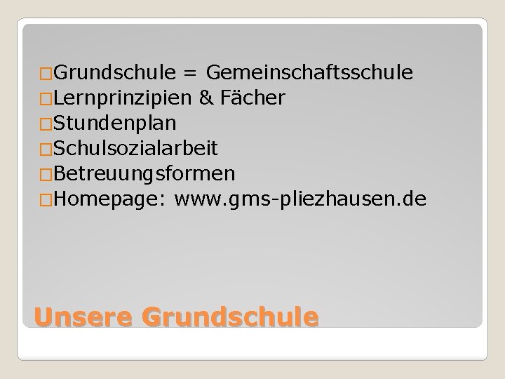 �Grundschule = Gemeinschaftsschule �Lernprinzipien & Fächer �Stundenplan �Schulsozialarbeit �Betreuungsformen �Homepage: www. gms-pliezhausen. de Unsere