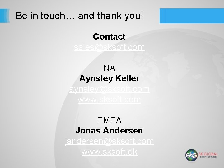 Be in touch… and thank you! Contact sales@sksoft. com NA Aynsley Keller aynsley@sksoft. com