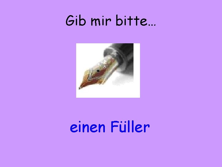 Gib mir bitte… einen Füller 