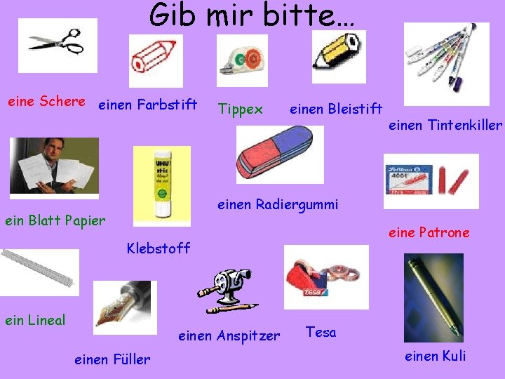 Gib mir bitte… eine Schere einen Farbstift Tippex einen Bleistift einen Tintenkiller einen Radiergummi