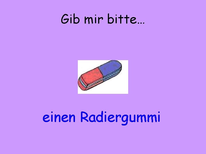 Gib mir bitte… einen Radiergummi 