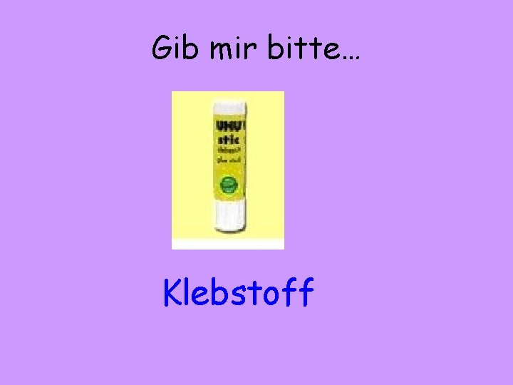 Gib mir bitte… Klebstoff 