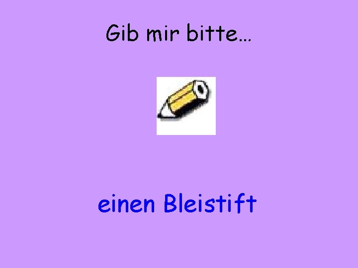 Gib mir bitte… einen Bleistift 