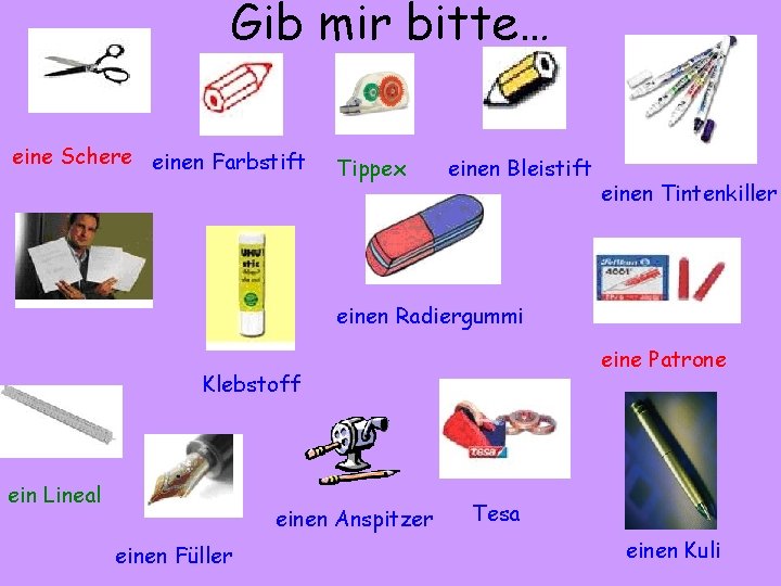 Gib mir bitte… eine Schere einen Farbstift Tippex einen Bleistift einen Tintenkiller einen Radiergummi