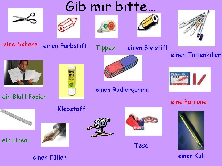 Gib mir bitte… eine Schere einen Farbstift Tippex einen Bleistift einen Tintenkiller einen Radiergummi