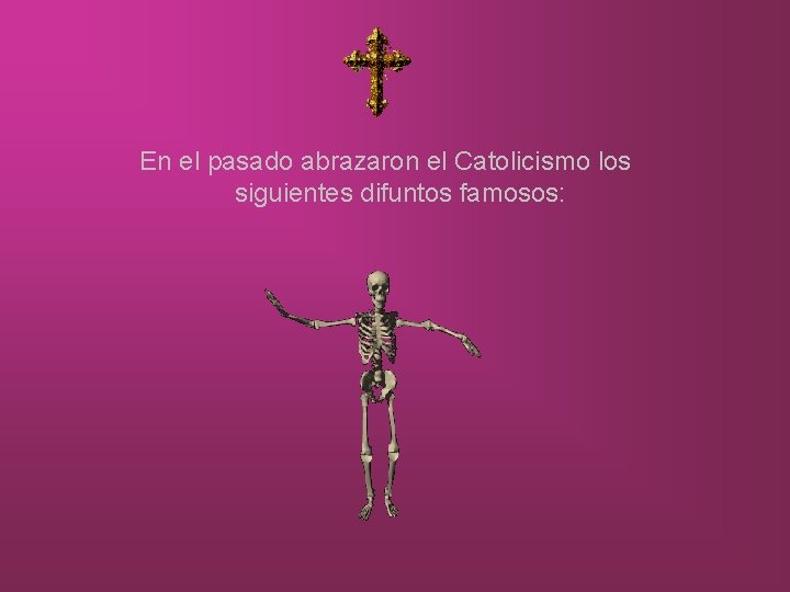 En el pasado abrazaron el Catolicismo los siguientes difuntos famosos: 
