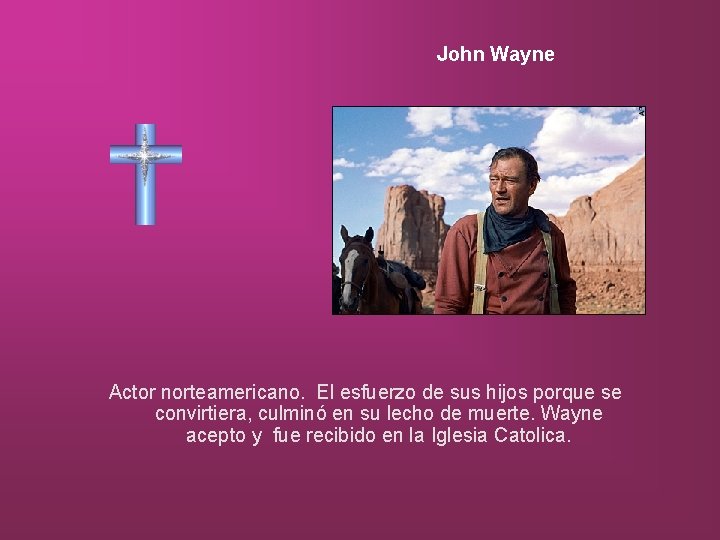 John Wayne Actor norteamericano. El esfuerzo de sus hijos porque se convirtiera, culminó en