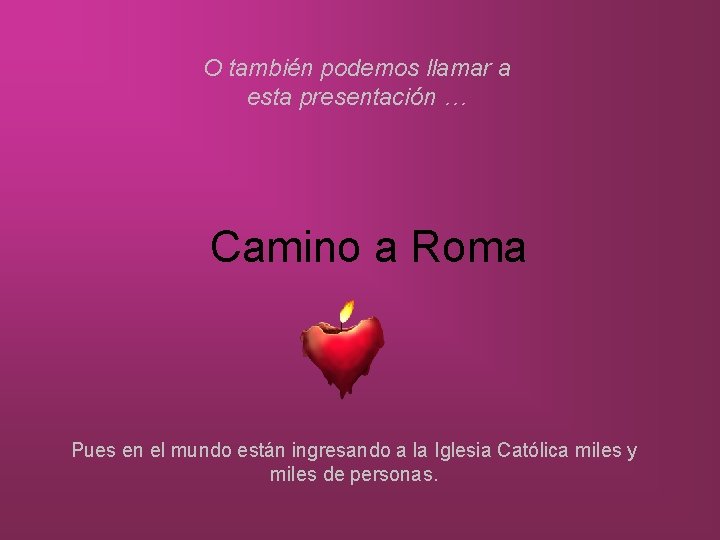 O también podemos llamar a esta presentación … Camino a Roma Pues en el