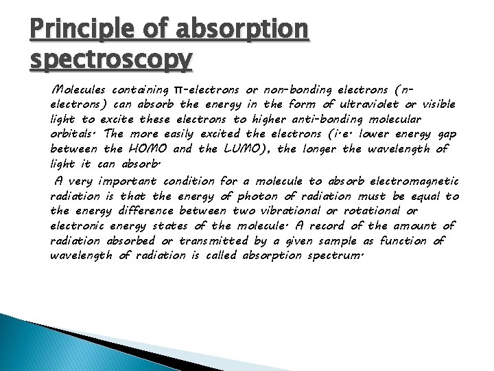 Principle of absorption spectroscopy Molecules containing π-electrons or non-bonding electrons (nelectrons) can absorb the