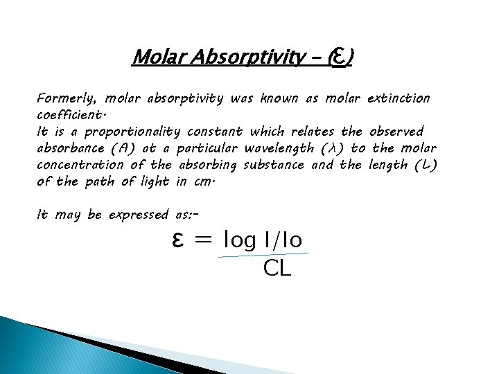 Molar Absorptivity – (ε) Formerly, molar absorptivity was known as molar extinction coefficient. It
