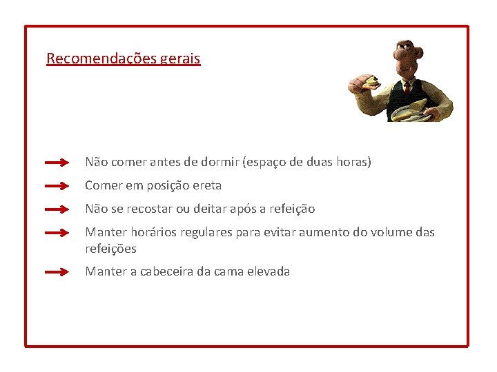 Recomendações gerais Não comer antes de dormir (espaço de duas horas) Comer em posição