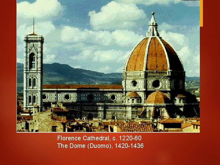 Florence Cathedral, c. 1220 -60 The Dome (Duomo), 1420 -1436 