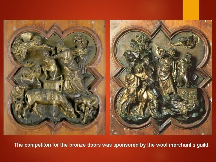 The competiton for the bronze doors was sponsored by the wool merchant’s guild. 