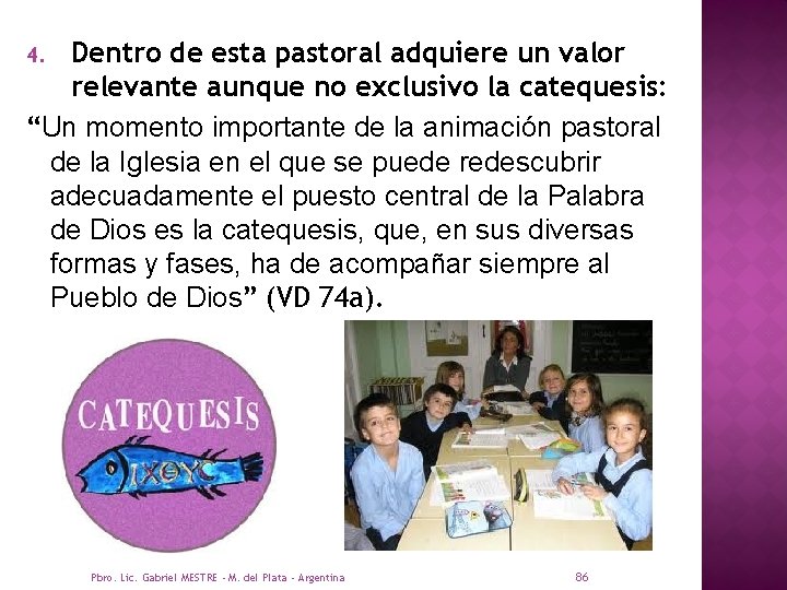 Dentro de esta pastoral adquiere un valor relevante aunque no exclusivo la catequesis: “Un