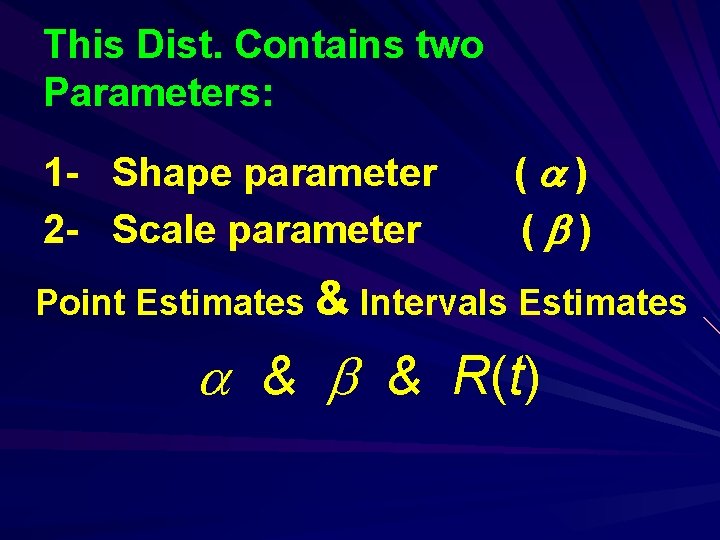 This Dist. Contains two Parameters: 1 - Shape parameter 2 - Scale parameter (