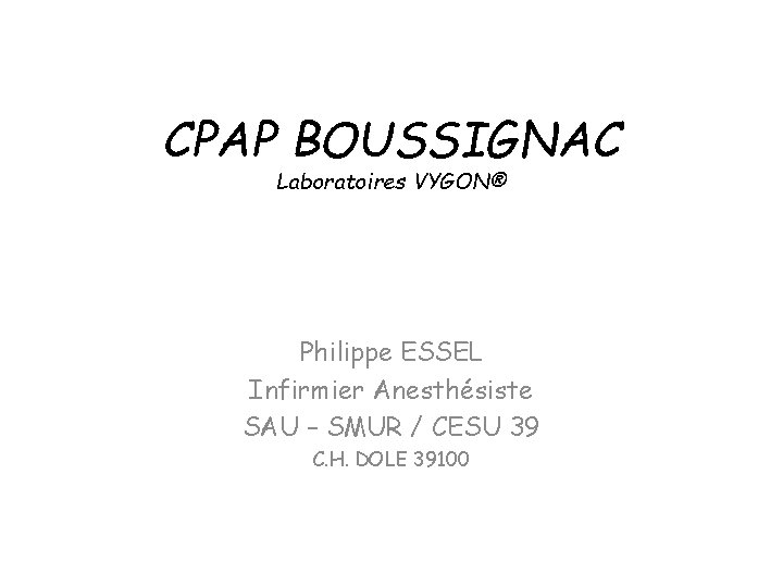 CPAP BOUSSIGNAC Laboratoires VYGON® Philippe ESSEL Infirmier Anesthésiste SAU – SMUR / CESU 39
