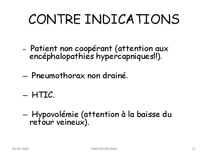 CONTRE INDICATIONS – Patient non coopérant (attention aux encéphalopathies hypercapniques!!). – Pneumothorax non drainé.