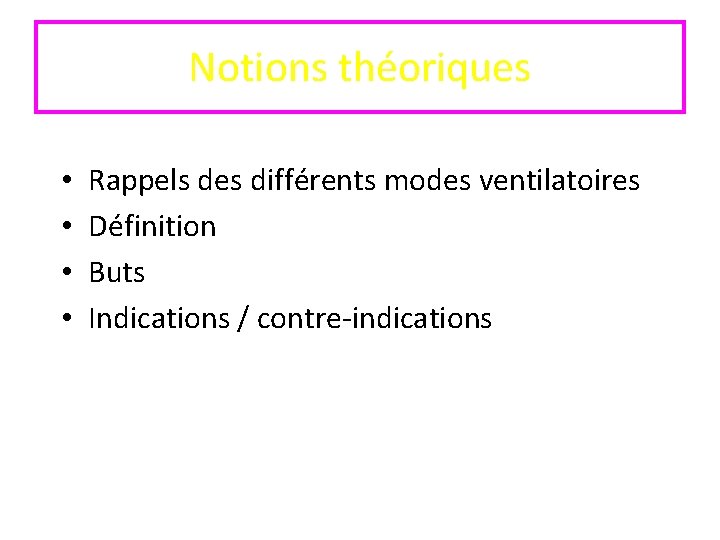 Notions théoriques • • Rappels des différents modes ventilatoires Définition Buts Indications / contre-indications