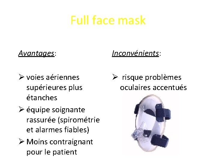 Full face mask Avantages: Inconvénients: Ø voies aériennes supérieures plus étanches Ø équipe soignante