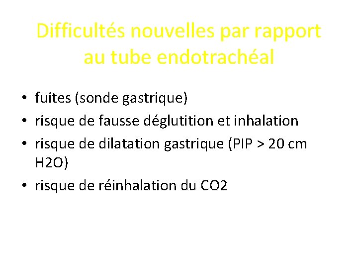 Difficultés nouvelles par rapport au tube endotrachéal • fuites (sonde gastrique) • risque de