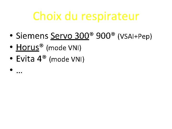 Choix du respirateur • • Siemens Servo 300® 900® (VSAI+Pep) Horus® (mode VNI) Evita