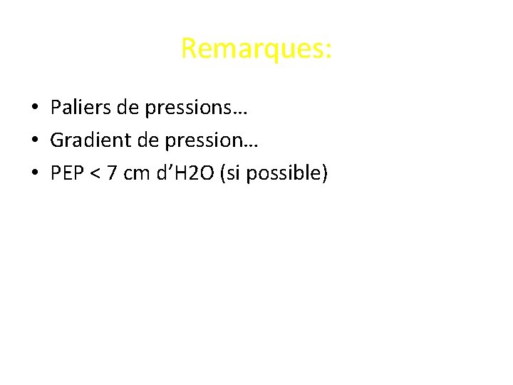 Remarques: • Paliers de pressions… • Gradient de pression… • PEP < 7 cm